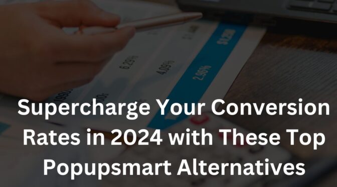 Supercharge Your Conversion Rates in 2024 with These Top Popupsmart Alternatives