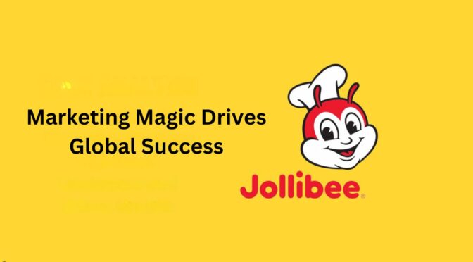 Jollibee’s Secret Sauce: How Marketing Magic Drives Global Success