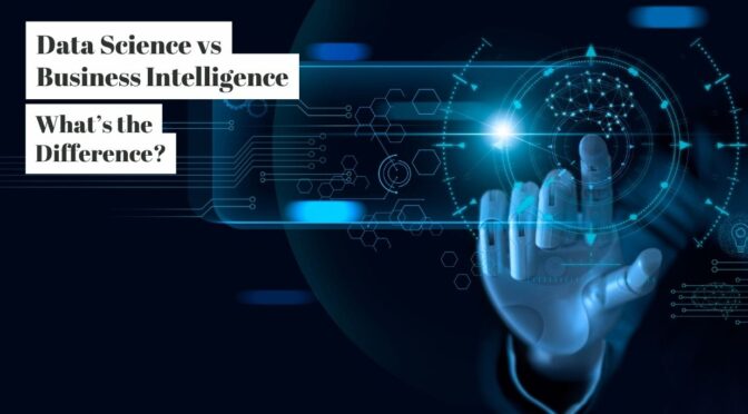 Data Science vs Business Intelligence What’s the Difference