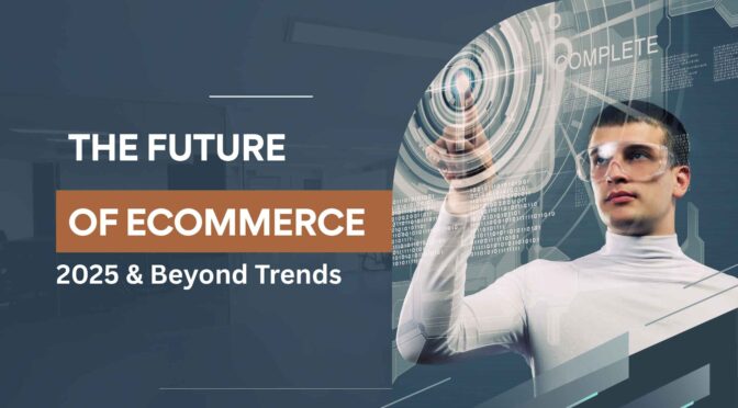 The Future of eCommerce: 2025 & Beyond Trends